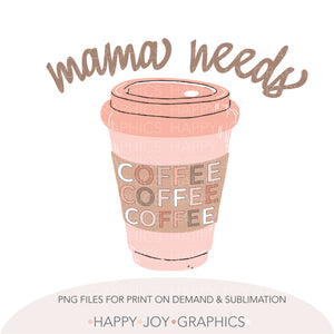 Mama Needs Coffee png Sublimation - Happy Joy Graphics